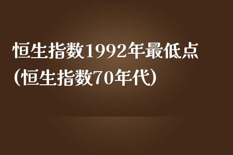 恒生指数1992年最低点(恒生指数70年代)