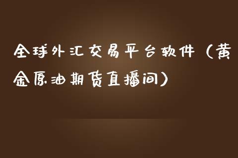 全球外汇交易平台软件（黄金原油期货直播间）