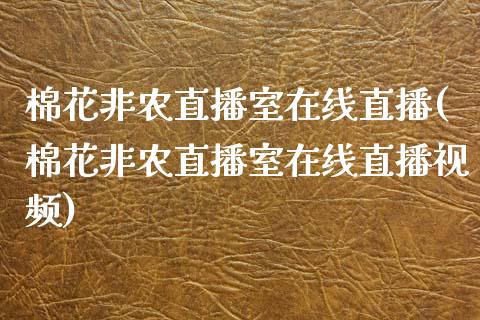 棉花非农直播室在线直播(棉花非农直播室在线直播视频)