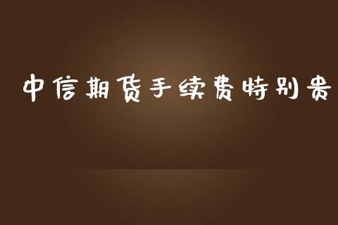 中信期货手续费特别贵