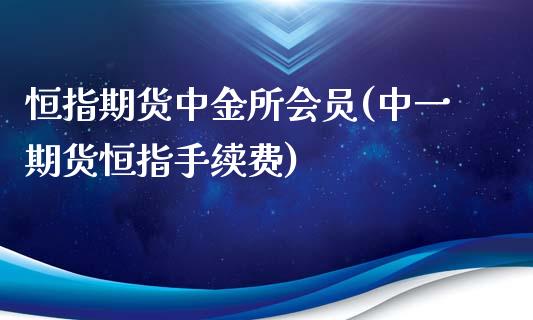 恒指期货中金所会员(中一期货恒指手续费)